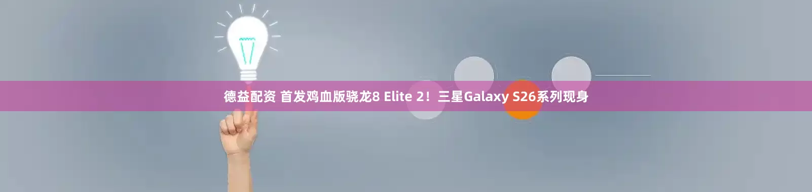 德益配资 首发鸡血版骁龙8 Elite 2！三星Galaxy S26系列现身